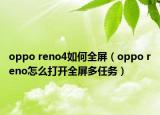 oppo reno4如何全屏（oppo reno怎么打开全屏多任务）