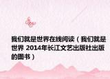 我们就是世界在线阅读（我们就是世界 2014年长江文艺出版社出版的图书）