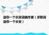 送你一个长安词曲作者（求歌词送你一个长安）