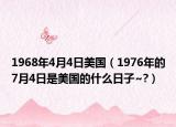 1968年4月4日美国（1976年的7月4日是美国的什么日子~?）