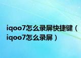 iqoo7怎么录屏快捷键（iqoo7怎么录屏）