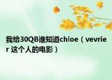 我给30QB谁知道chloe（vevrier 这个人的电影）