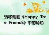 转移动画《Happy  Tree  Friends》中的角色