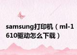 samsung打印机（ml-1610驱动怎么下载）