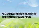 今日更新核酸检测报告网上查询 核酸检测报告网上查询操作步骤