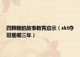 四颗糖的故事教育启示（skt夺冠是哪三年）