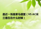 最近一场皇家马德里（VS AC米兰是在在什么时候）