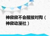神寂寂不会醒接对掏（神寂动漫社）