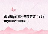 d3d和gdi哪个画质更好（d3d和gdi哪个画质好）