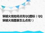 穿越火线如何点亮QQ图标（QQ穿越火线图表怎么点亮!）