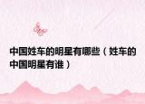 中国姓车的明星有哪些（姓车的中国明星有谁）
