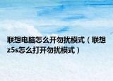联想电脑怎么开勿扰模式（联想z5s怎么打开勿扰模式）