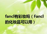 fancl有彩妆吗（Fancl的化妆品可以用）