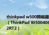 thinkpad w500閰嶇疆（ThinkPad W5004062RT2）