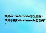 苹果exitsafemode怎么去除（苹果手机Exitsafemode怎么关?）