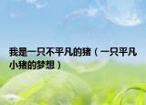 我是一只不平凡的猪（一只平凡小猪的梦想）