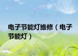 电子节能灯维修（电子节能灯）