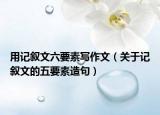 用记叙文六要素写作文（关于记叙文的五要素造句）