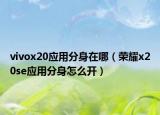 vivox20应用分身在哪（荣耀x20se应用分身怎么开）