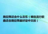 跳街舞适合什么音乐（哪些流行歌曲适合跳街舞最好是中文的）