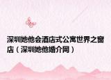 深圳她他会酒店式公寓世界之窗店（深圳她他婚介网）