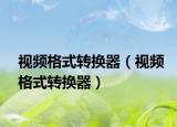 视频格式转换器（视频格式转换器）