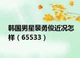 韩国男星裴勇俊近况怎样（65533）