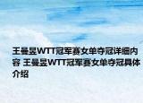 王曼昱WTT冠军赛女单夺冠详细内容 王曼昱WTT冠军赛女单夺冠具体介绍