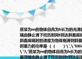 质量为m的物体自高为h长为的光滑斜面顶端由静止滑下经历时间t到达斜面底端到达斜面底端时的速度为物体刚滑到斜面底端时重力的功率是 （（     ）