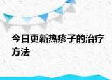 今日更新热疹子的治疗方法