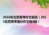 2016年北京高考作文题目（2013北京高考满分作文有8篇）
