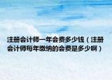 注册会计师一年会费多少钱（注册会计师每年缴纳的会费是多少啊）