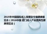 2015年中国国际成人保健及生殖健康展览会（2016中国 厦门成人产业暨两性健康博览会）