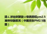 鍏ㄥ浗绌烘皵璐ㄩ噺鎸囨暟pm2.5瀹炴椂鍦板浘（中国首张PM2.5地图）