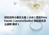 初恋这件小事女主角（小水）真名Pimchanok（Leuwisetpaibul 她的真名怎么读啊 跪求）
