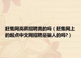 赶集网高薪招聘真的吗（赶集网上的起点中文网招聘是骗人的吗?）