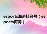 esports海涛抖音号（esports海涛）