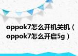 oppok7怎么开机关机（oppok7怎么开启5g）