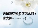 天翼决空格名字怎么打（求大神~~~~~）