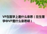 VP在医学上是什么意思（在生理学中VP是什么意思呀）