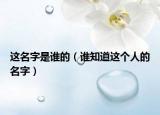 这名字是谁的（谁知道这个人的名字）