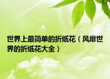 世界上最简单的折纸花（风靡世界的折纸花大全）
