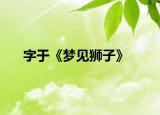 字于《梦见狮子》