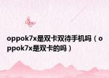 oppok7x是双卡双待手机吗（oppok7x是双卡的吗）