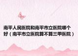 南平人民医院和南平市立医院哪个好（南平市立医院算不算三甲医院）