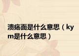 溃疡面是什么意思（kym是什么意思）