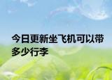 今日更新坐飞机可以带多少行李