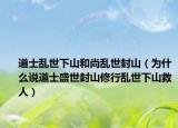 道士乱世下山和尚乱世封山（为什么说道士盛世封山修行乱世下山救人）