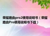 荣耀路由pro2使用说明书（荣耀路由Pro使用说明书下载）