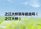 之江大桥货车能走吗（之江大桥）